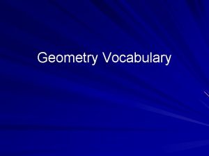 Geometry Vocabulary What is Geometry Geometry is the