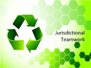 Jurisdictional Teamwork Utilization of Resources Jurisdictional Teamwork Education
