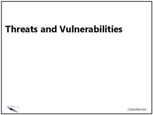 Threats and Vulnerabilities Objectives Define Threats and Vulnerabilities