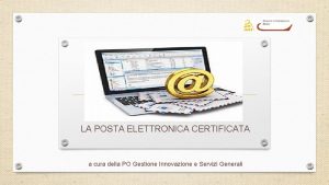 LA POSTA ELETTRONICA CERTIFICATA a cura della PO