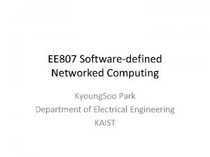 EE 807 Softwaredefined Networked Computing Kyoung Soo Park