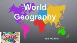 World Geography ERIC PACHOLSKI World Geography Grade K