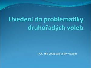 Uveden do problematiky druhoadch voleb POL 288 Druhoad