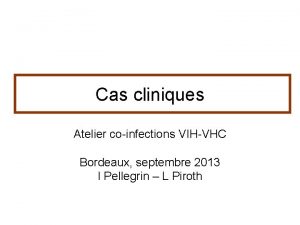 Cas cliniques Atelier coinfections VIHVHC Bordeaux septembre 2013