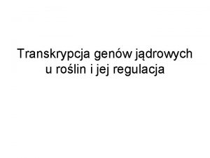 Transkrypcja genw jdrowych u rolin i jej regulacja