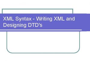 XML Syntax Writing XML and Designing DTDs HTML