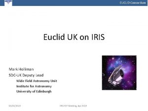 EUCLID Consortium Euclid UK on IRIS Mark Holliman