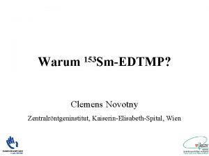 Warum 153 SmEDTMP Clemens Novotny Zentralrntgeninstitut KaiserinElisabethSpital Wien