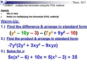 Thurs 517 SWBATmultiply two binomials using the FOIL