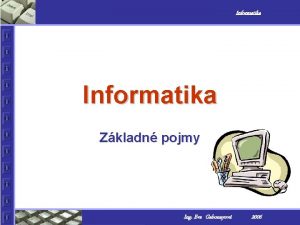 Informatika Zkladn pojmy Ing Eva Gabonayov 2006 Informatika