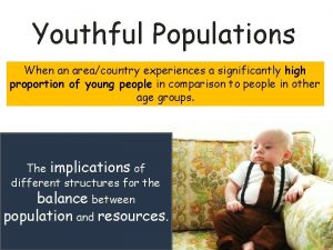 Youthful Populations When an areacountry experiences a significantly