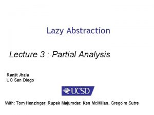 Lazy Abstraction Lecture 3 Partial Analysis Ranjit Jhala