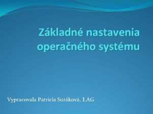 Zkladn nastavenia operanho systmu Vypracovala Patrcia Surkov 1