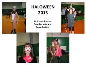 HALOWEEN 2013 Prof coordonator Consilier educativ Popa Gratiela