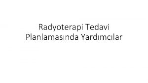 Radyoterapi Tedavi Planlamasnda Yardmclar BRKM BULD UP BLGES