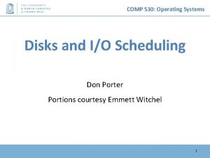 COMP 530 Operating Systems Disks and IO Scheduling