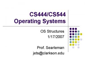 CS 444CS 544 Operating Systems OS Structures 1172007