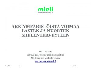 ARKIYMPRISTIST VOIMAA LASTEN JA NUORTEN MIELENTERVEYTEEN Meri Larivaara