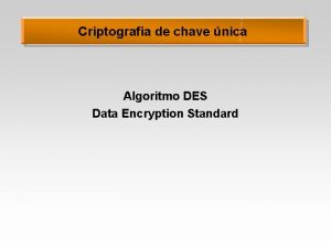 Criptografia de chave nica Algoritmo DES Data Encryption