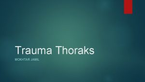 Trauma Thoraks MOKHTAR JAMIL Background Trauma toraks merupakanan