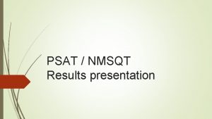 PSAT NMSQT Results presentation PSATNMSQT compared to SAT