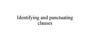 Identifying and punctuating clauses Main and subordinate clauses