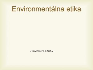Environmentlna etika Slavomr Lesk Prroda sasou etiky U