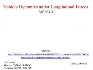 Vehicle Dynamics under Longitudinal Forces ME 5670 Lecture