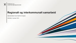 Kommunal og moderniseringsdepartementet Regionalt og interkommunalt samarbeid statssekretr