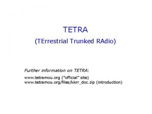 TETRA TErrestrial Trunked RAdio Further information on TETRA