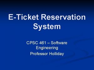 ETicket Reservation System CPSC 461 Software Engineering Professor