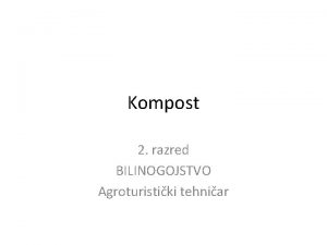 Kompost 2 razred BILINOGOJSTVO Agroturistiki tehniar Kompost organski