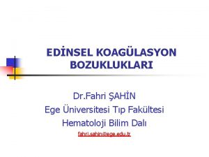 EDNSEL KOAGLASYON BOZUKLUKLARI Dr Fahri AHN Ege niversitesi