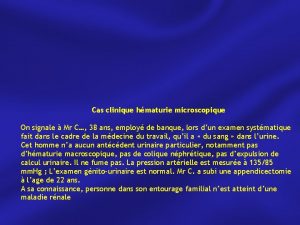 Cas clinique hmaturie microscopique On signale Mr C