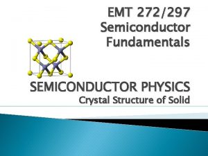EMT 272297 Semiconductor Fundamentals SEMICONDUCTOR PHYSICS Crystal Structure