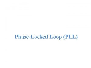 PhaseLocked Loop PLL PhaseLocked Loop PLL Introduction to