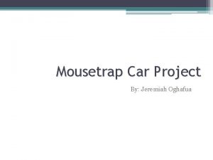 Mousetrap Car Project By Jeremiah Oghafua Defining a