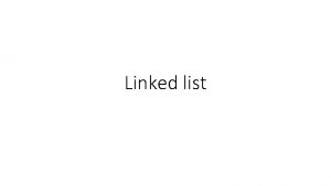 Linked list Linked list A collection of nodes