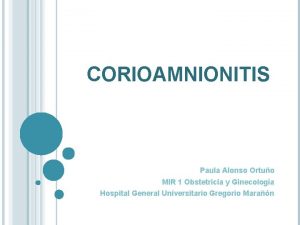 CORIOAMNIONITIS Paula Alonso Ortuo MIR 1 Obstetricia y