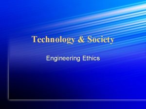 Technology Society Engineering Ethics General Ethics is concerned