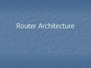 Router Architecture 1 Contents Overview of routers n