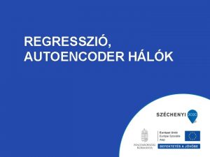 REGRESSZI AUTOENCODER HLK Emlkeztet Eddigi mindig osztlyozsi feladatrl