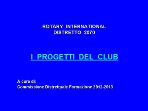 ROTARY INTERNATIONAL DISTRETTO 2070 I PROGETTI DEL CLUB