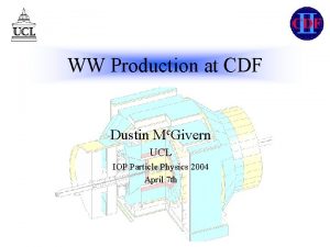 WW Production at CDF Dustin Mc Givern UCL