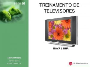 TREINAMENTO DE TELEVISORES NOVA LINHA Antonio Mendes Instrutor