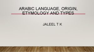 ARABIC LANGUAGE ORIGIN ETYMOLOGY AND TYPES JALEEL T