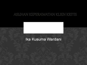 ASUHAN KEPERAWATAN KLIEN KRITIS Ika Kusuma Wardani PENGERTIAN