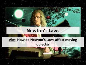 Newtons Laws Aim How do Newtons Laws affect