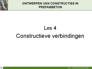 ONTWERPEN VAN CONSTRUCTIES IN PREFABBETON Les 4 Constructieve