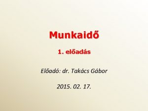 Munkaid 1 elads Elad dr Takcs Gbor 2015